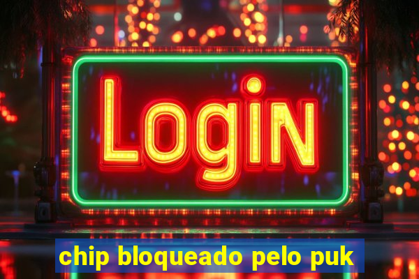 chip bloqueado pelo puk